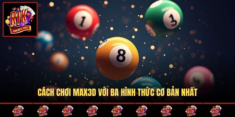 Cách chơi Max3D với ba hình thức cơ bản nhất