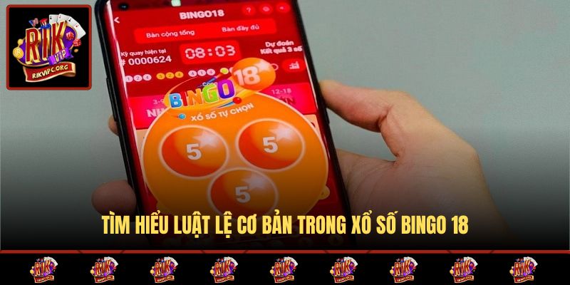 Tìm hiểu luật lệ cơ bản trong xổ số Bingo 18