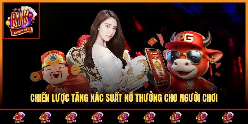 Chiến lược tăng xác suất nổ thưởng cho người chơi