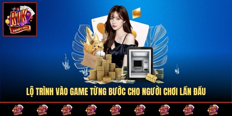 Lộ trình vào game từng bước cho người chơi lần đầu