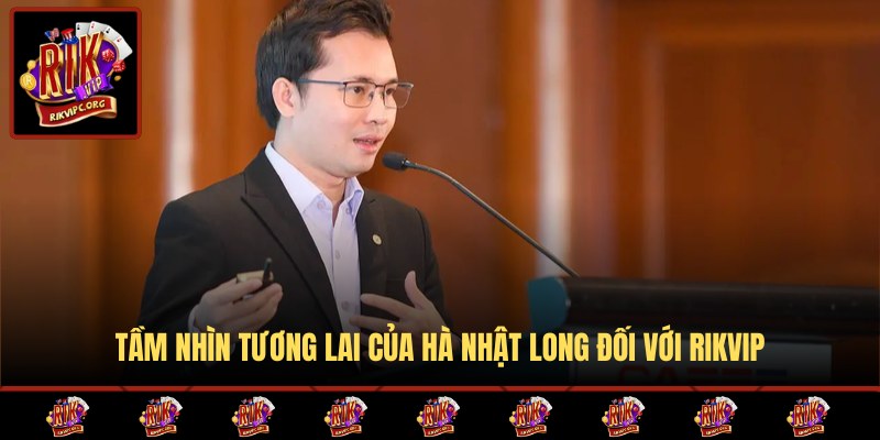 Tầm nhìn trong tương lai của Nhật Long