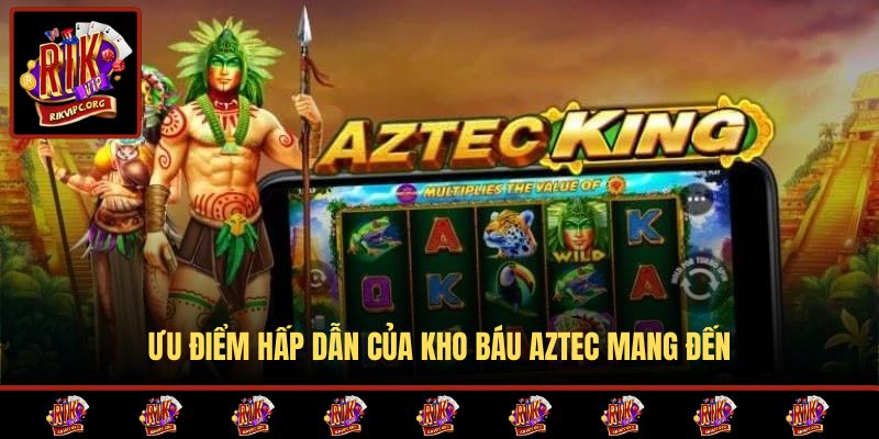 Ưu điểm hấp dẫn của Kho Báu Aztec mang đến